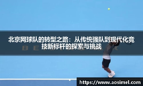 北京网球队的转型之路：从传统强队到现代化竞技新标杆的探索与挑战