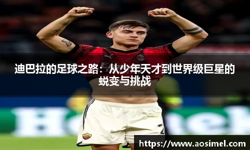 迪巴拉的足球之路：从少年天才到世界级巨星的蜕变与挑战