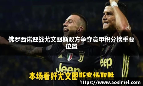 佛罗西诺迎战尤文图斯双方争夺意甲积分榜重要位置